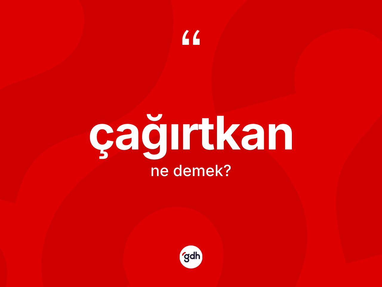 Çağırtkan ne demek? Çağırtkanın sözlükteki anlamı nedir?