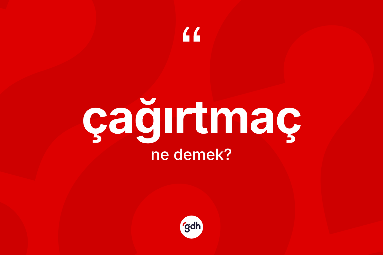 Çağırtmaç kelimesinin anlamı nedir? Çağırtmacın TDK'ya göre anlamı nedir?