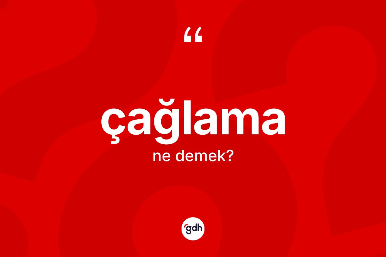 Çağlama kelimesinin anlamı nedir?