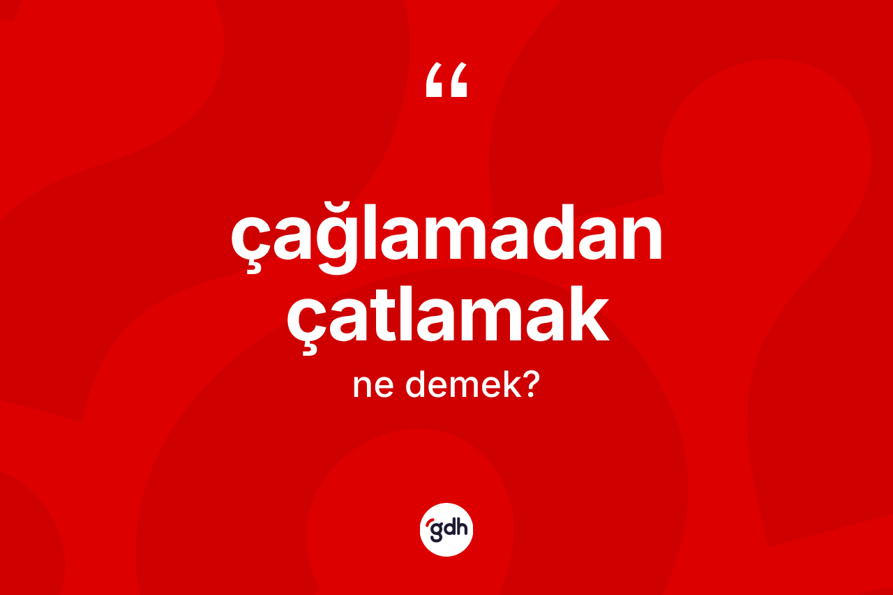 Çağlamadan çatlamak nedir? Çağlamadan çatlamak ifadesi nerede kullanılır?