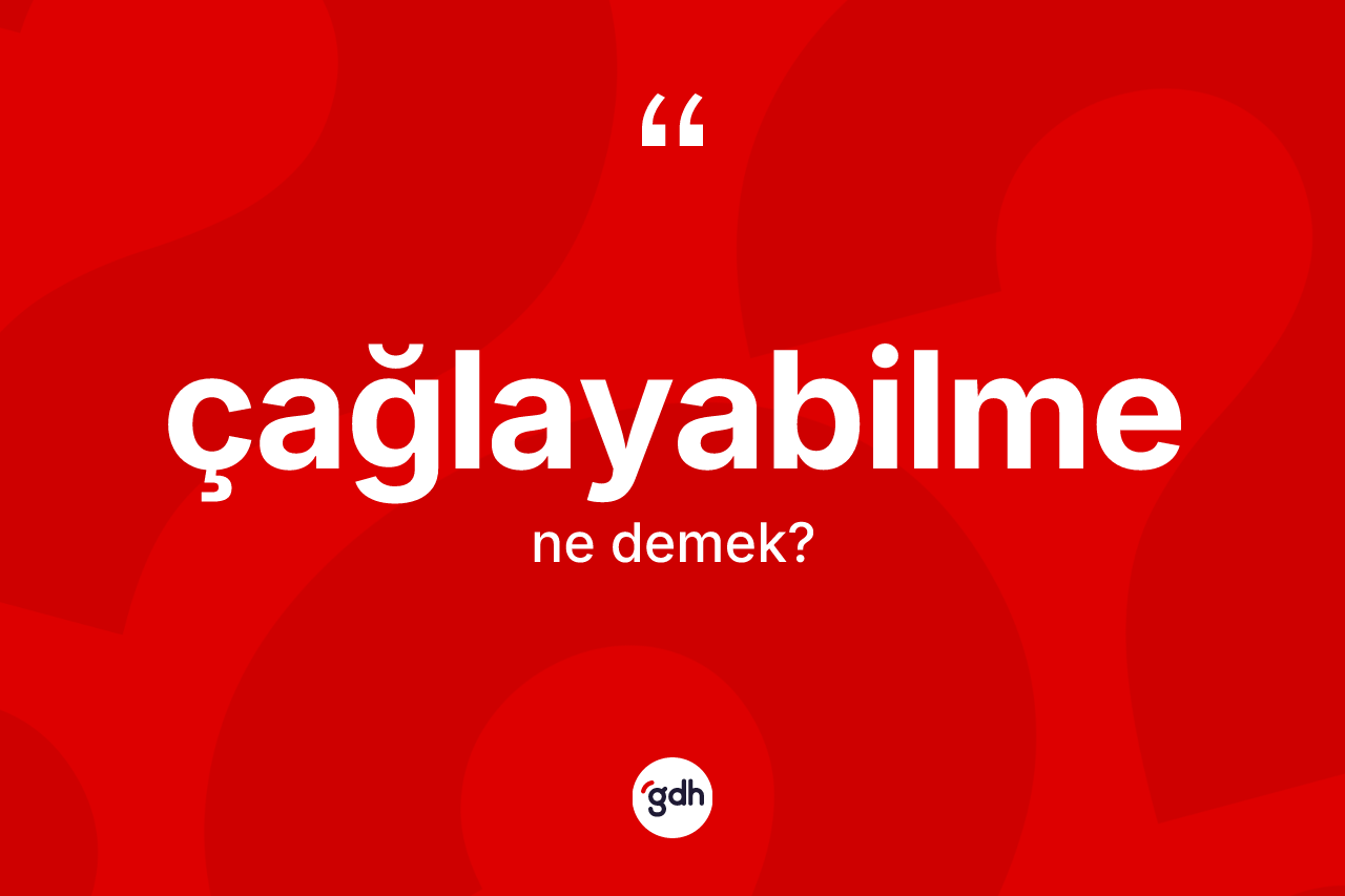 Çağlayabilme kelimesinin anlamı nedir? Çağlayabilme kelimesinin özellikleri nelerdir?