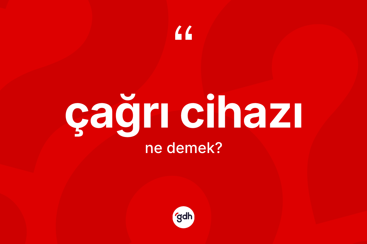 Çağrı cihazı kelimesinin sözlükteki tanımı nedir? Çağrı cihazı kelimesinin kaç farklı anlamı var?