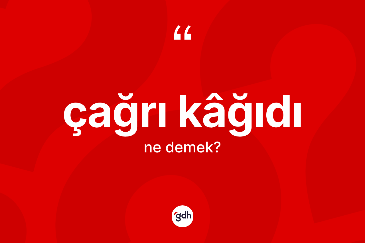 Çağrı kâğıdı kelimesi ne demek? Çağrı kâğıdının kısaca tanımı nedir?