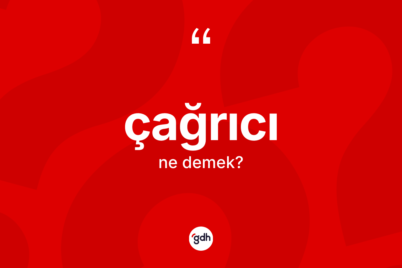 Çağrıcı kelimesi ne demek? Çağrıcının kısaca tanımı nedir?