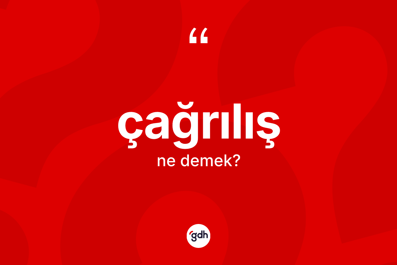 Çağrılış kelimesinin sözlükteki tanımı nedir? Çağrılışın TDK'ya göre anlamı nedir?