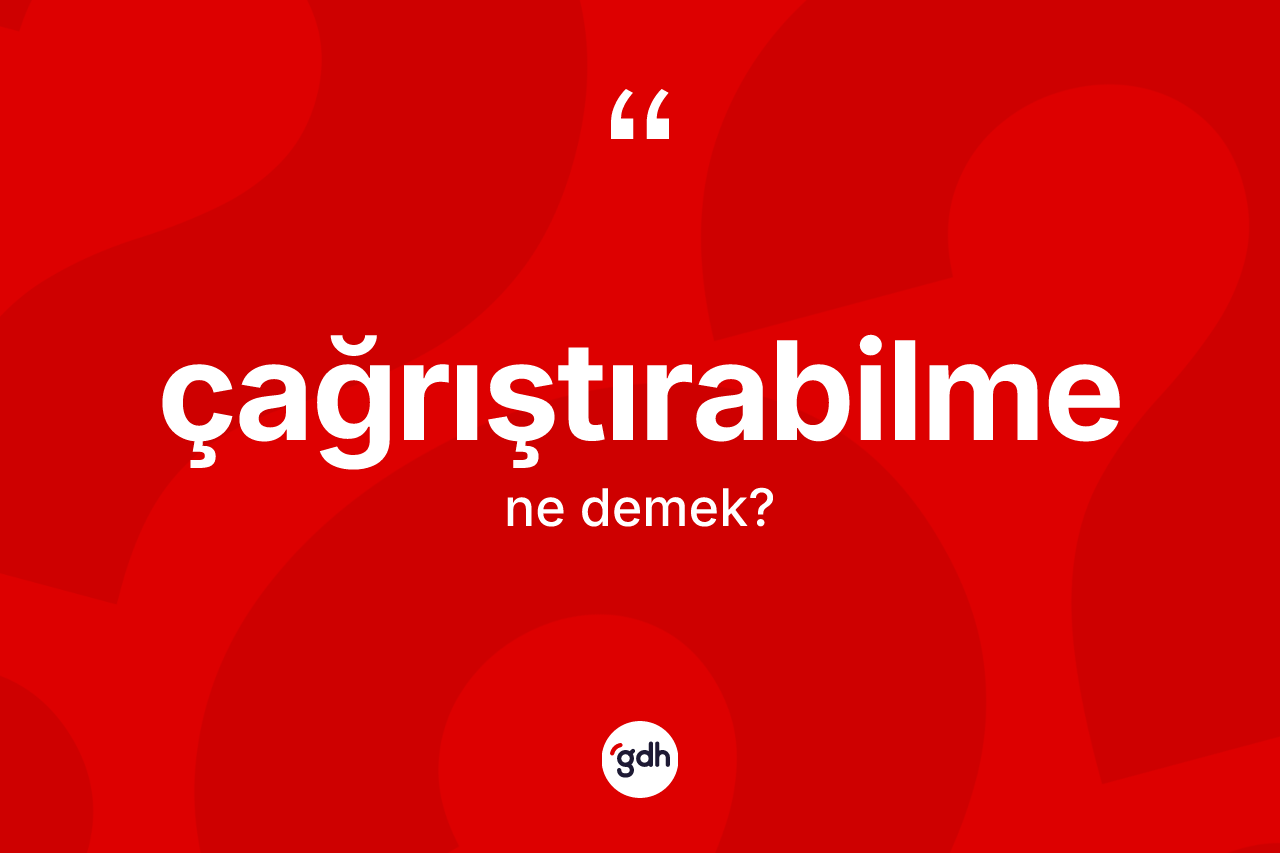 Çağrıştırabilme kelimesinin sözlükteki tanımı nedir?