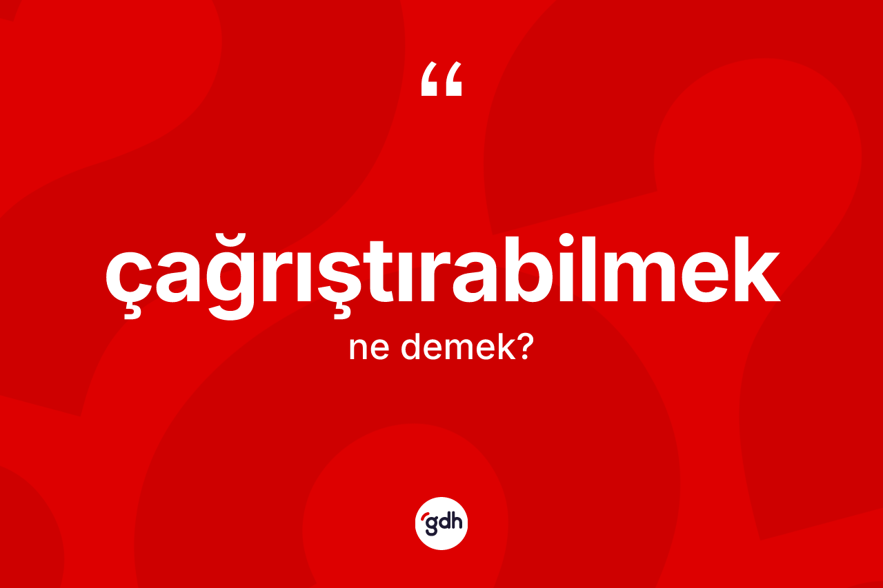 Çağrıştırabilmek nedir? Çağrıştırabilmeğin sözlükteki anlamı nedir?