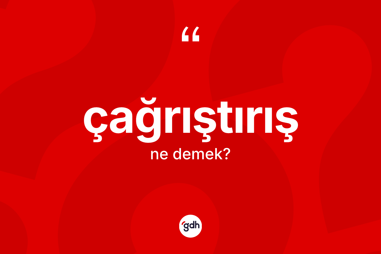 Çağrıştırış kelimesi ne anlama gelir? Çağrıştırışın TDK'ya göre anlamı nedir?