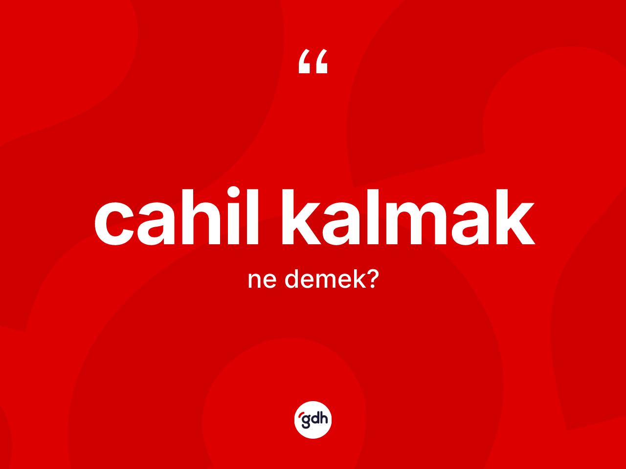 Cahil kalmak ifadesinin tanımı nedir? Cahil kalmak ifadesi hangi durumlarda kullanılır