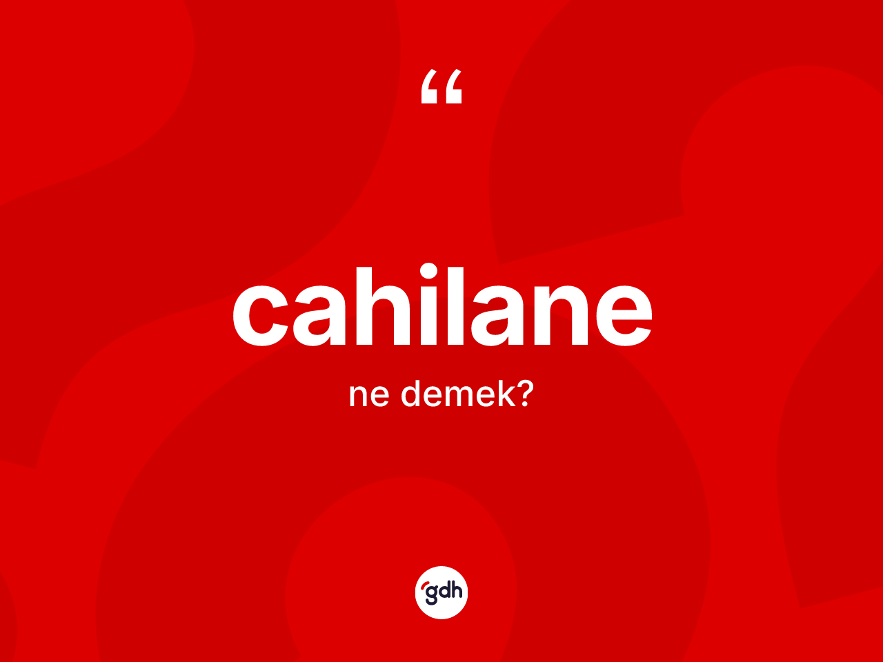 Cahilane kelimesinin anlamı nedir? Cahilanenin halk arasındaki kullanımı nasıldır?