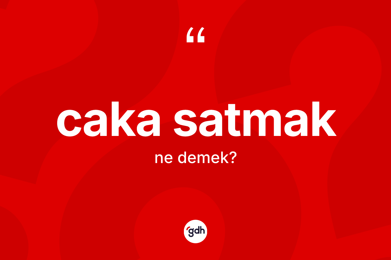 Caka satmak ifadesinin anlamı nedir?