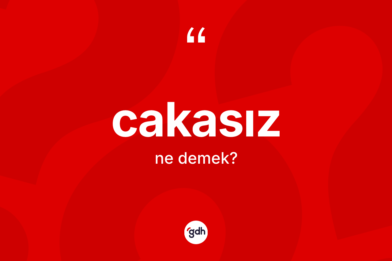 Cakasız kelimesinin tanımı nedir? Cakasız kelimesinin TDK'ya göre açıklaması nedir?