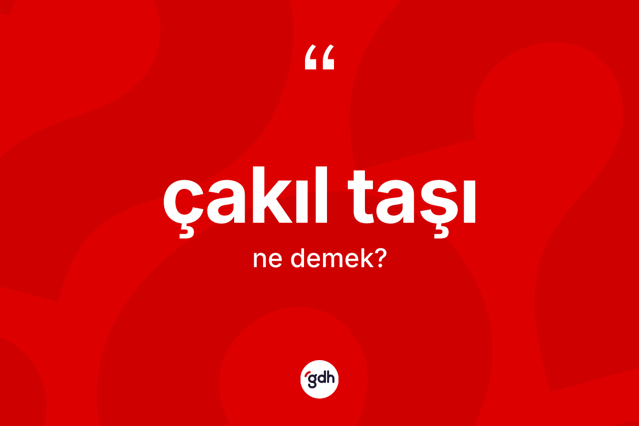 Çakıl taşı kelimesi ne anlama gelir?