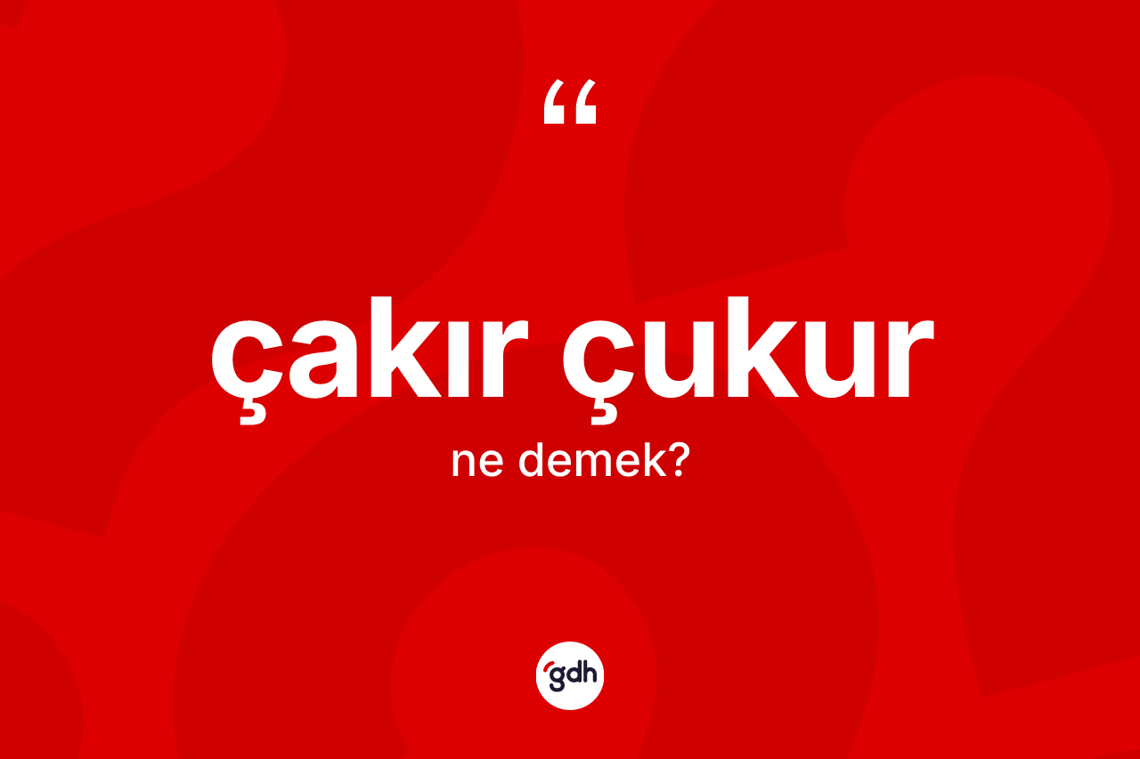 Çakır çukur kelimesinin sözlükteki tanımı nedir?