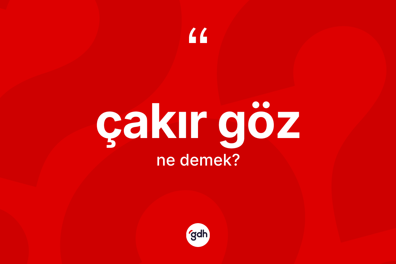 Çakır göz kelimesinin anlamı nedir? Çakır gözün sözlükteki anlamı nedir?