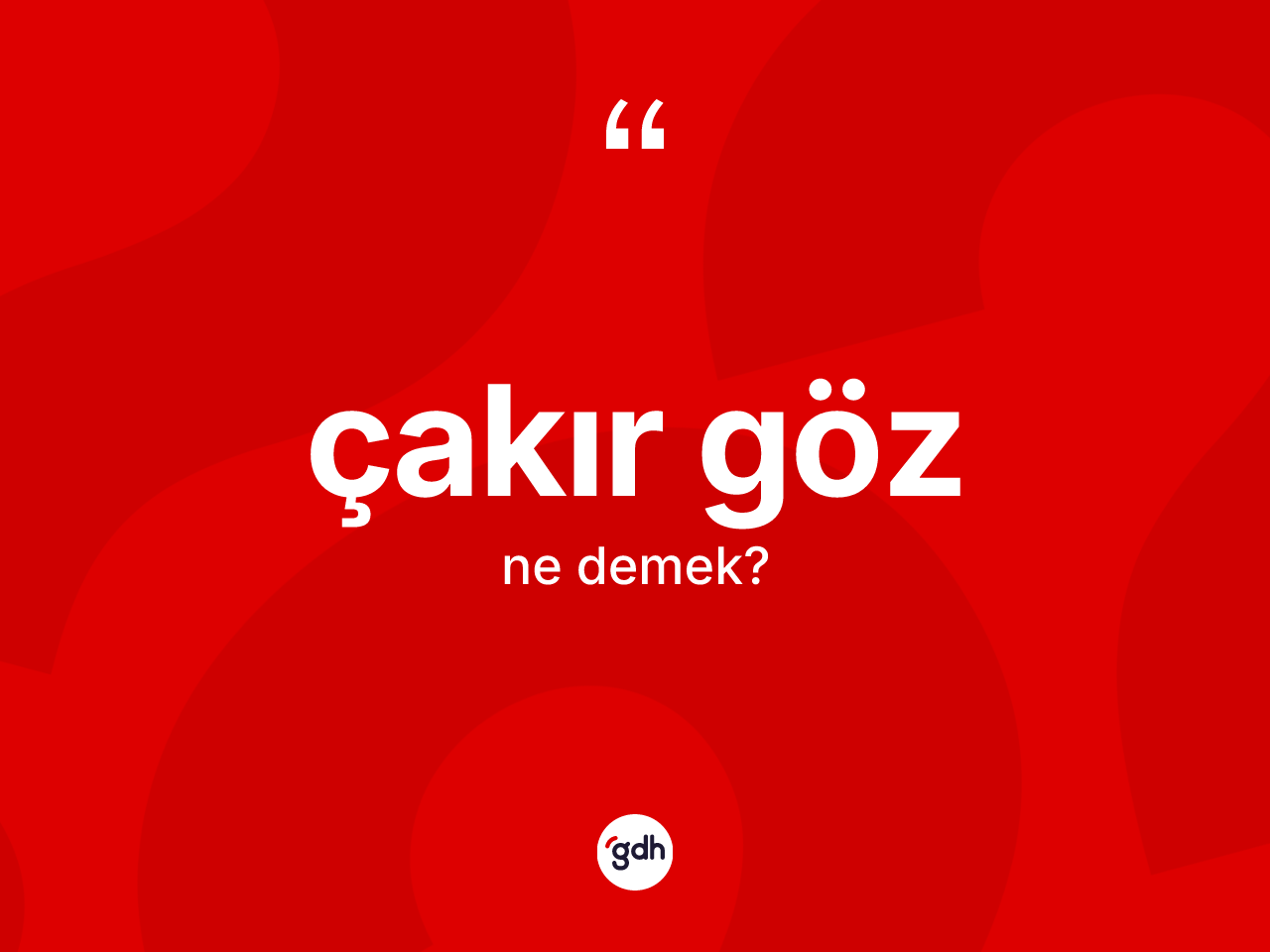 Çakır göz kelimesinin anlamı nedir? Çakır gözün sözlükteki anlamı nedir?
