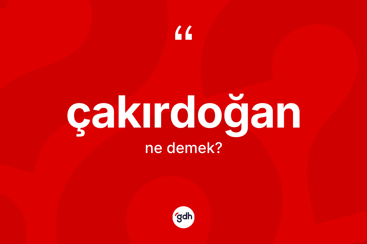 Çakırdoğan kelimesi ne anlama gelir?