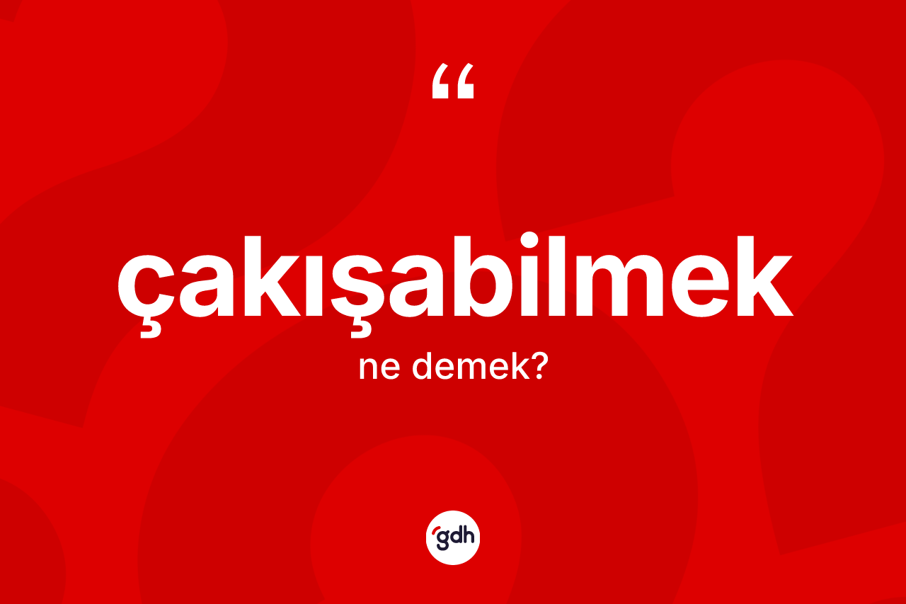 Çakışabilmek kelimesinin sözlükteki tanımı nedir?