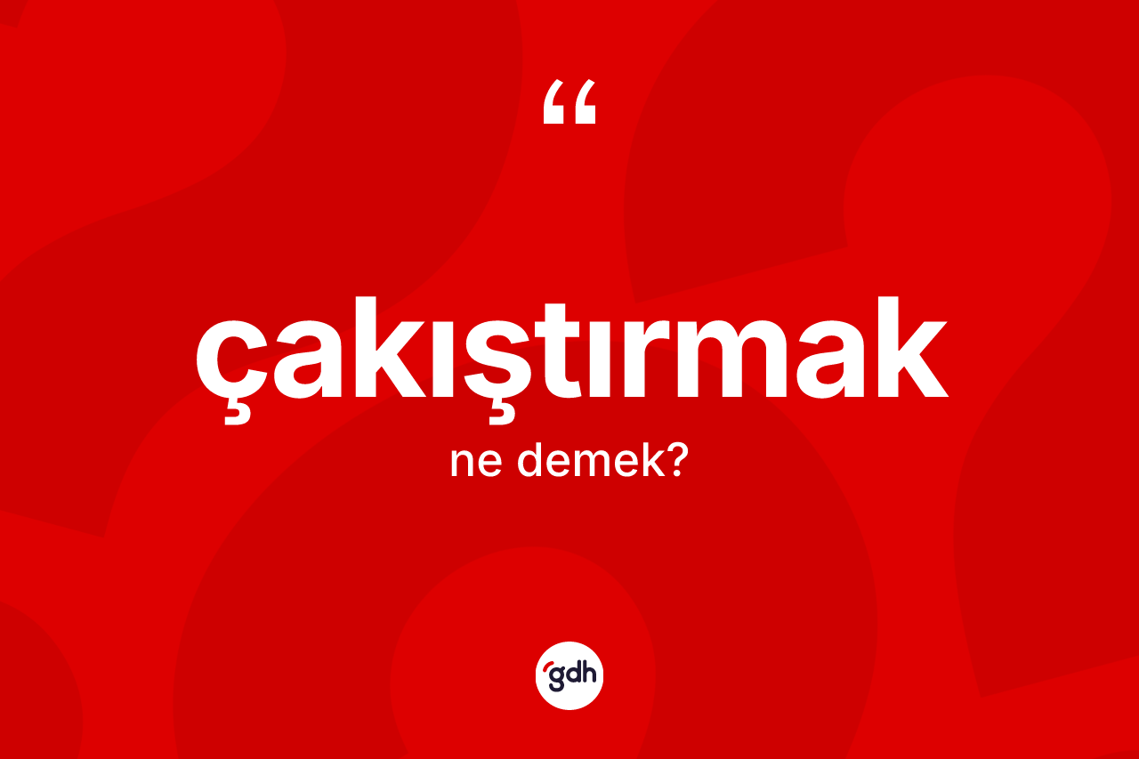 Çakıştırmak kelimesi ne anlama gelir?