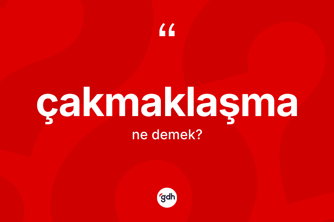 Çakmaklaşma kelimesi nedir? Çakmaklaşmanın TDK'ya göre anlamı nedir?