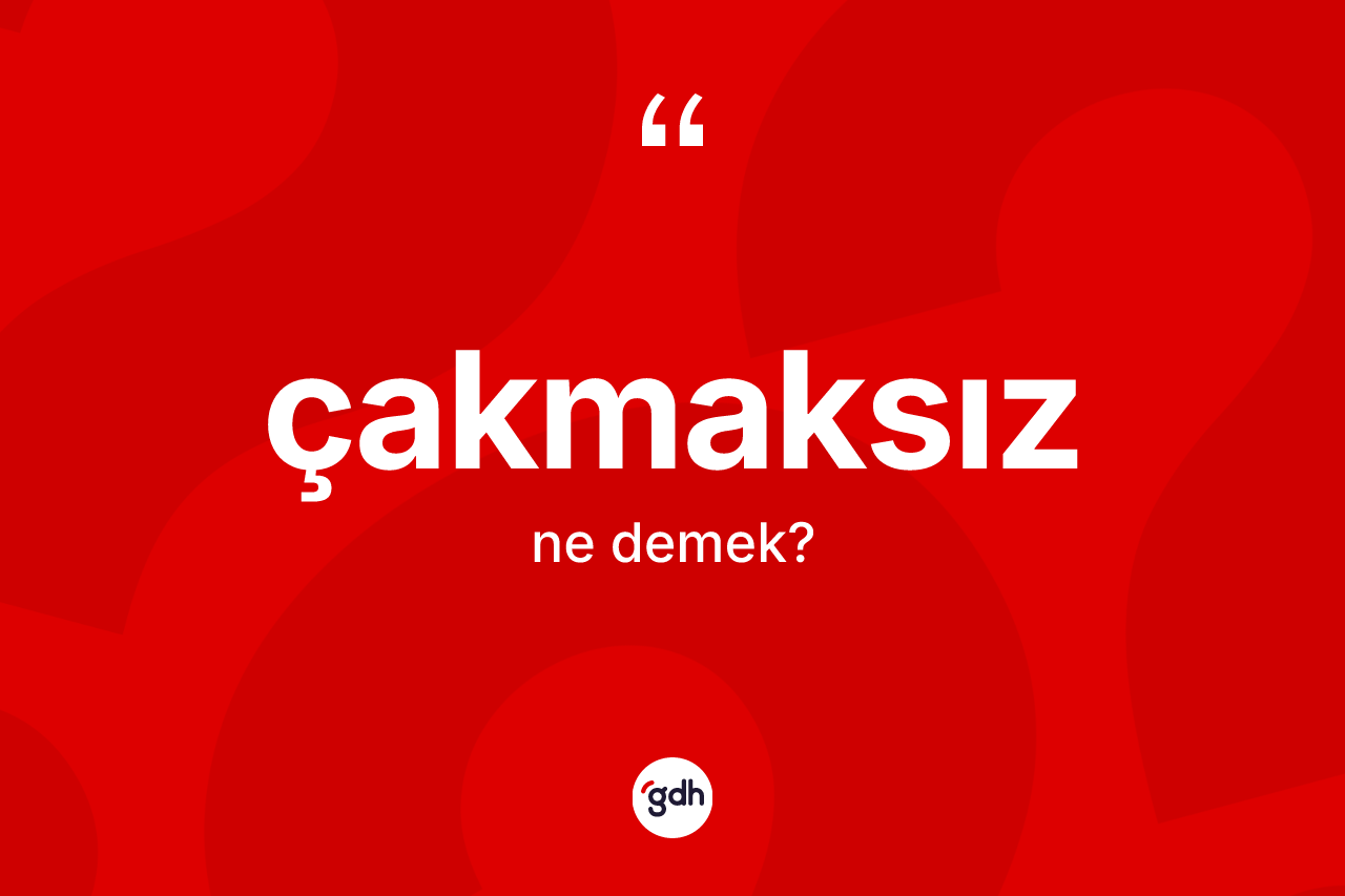 Çakmaksız ne demek?