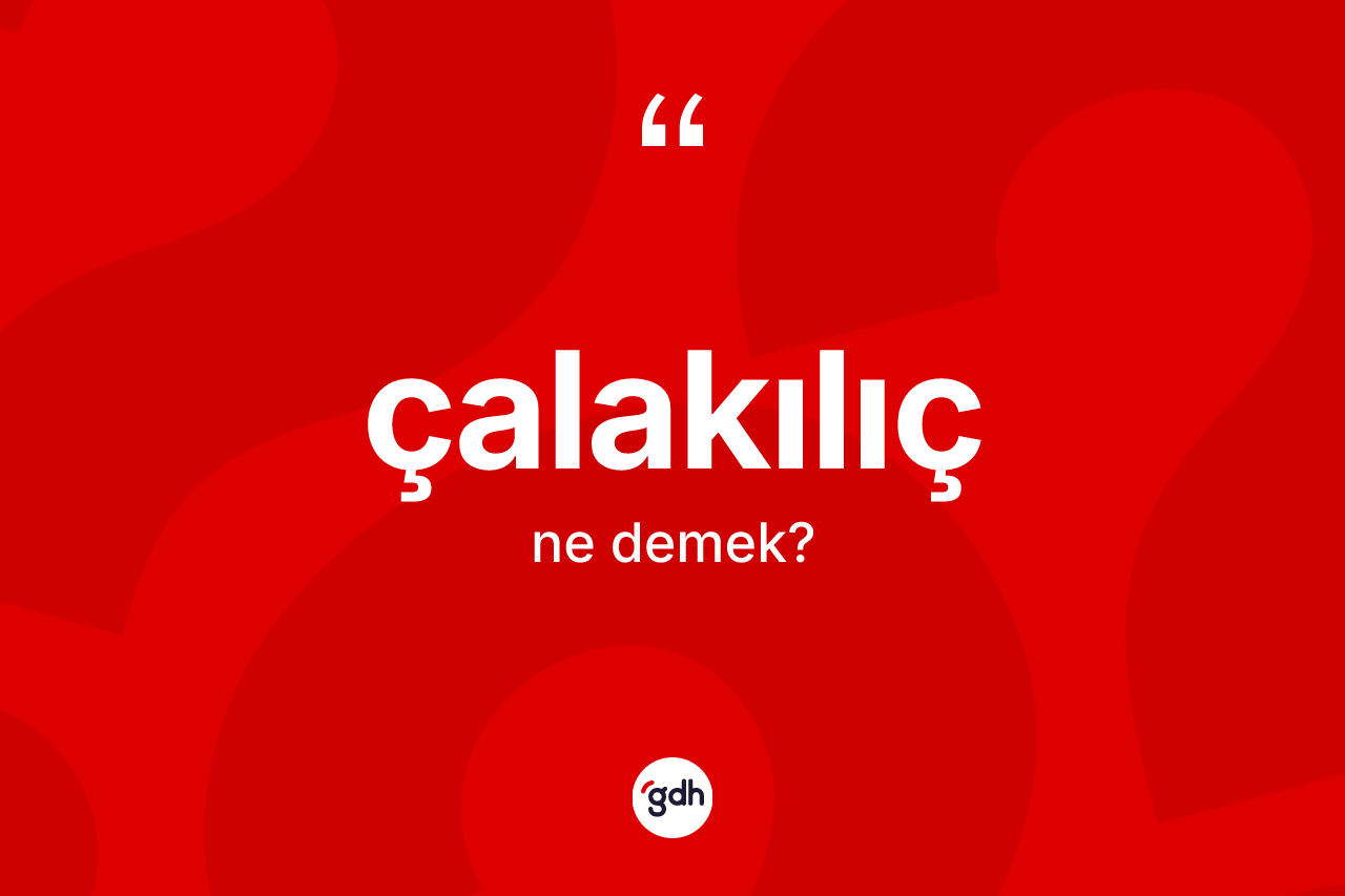Çalakılıç ne anlama gelir?