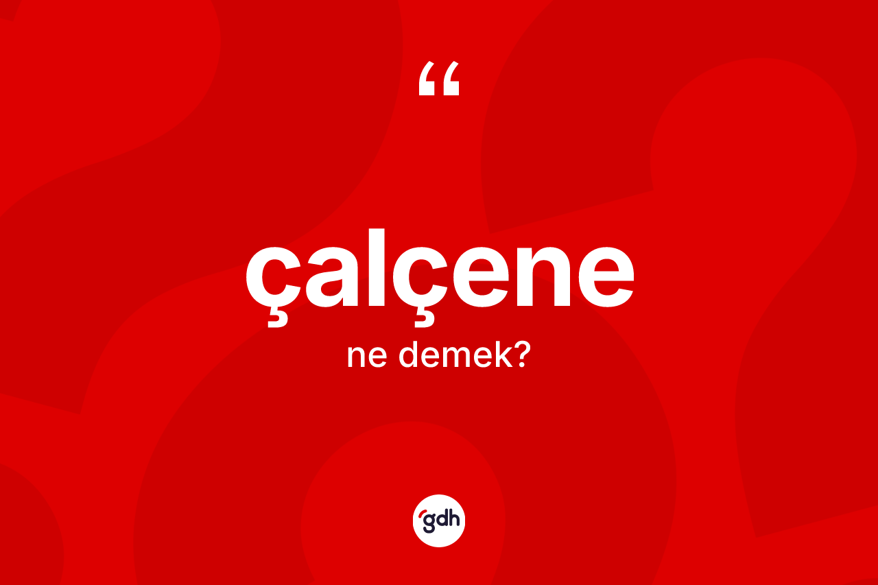 Çalçene kelimesinin tanımı nedir?