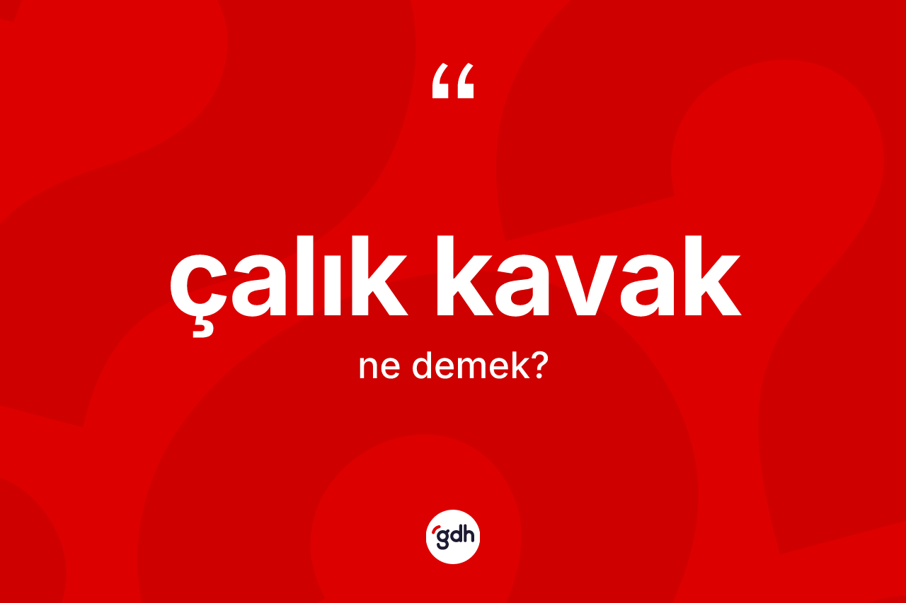 Çalık kavak ne demek? Çalık kavak kelimesinin TDK'ya göre açıklaması nedir?