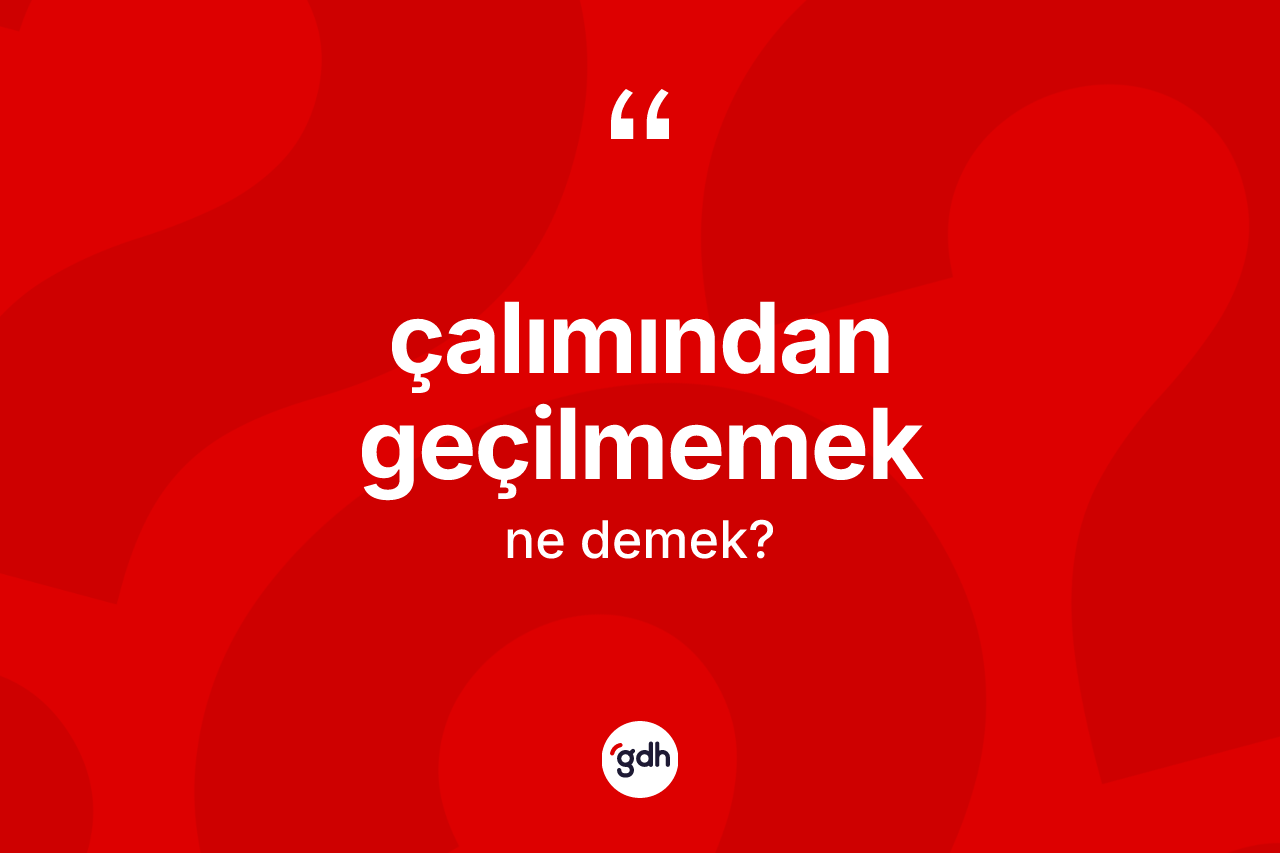 Çalımından geçilmemek ne anlama gelir?