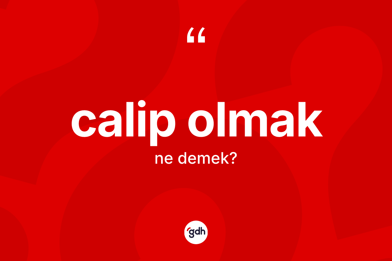 Calip olmak ifadesinin kısaca tanımı nedir?