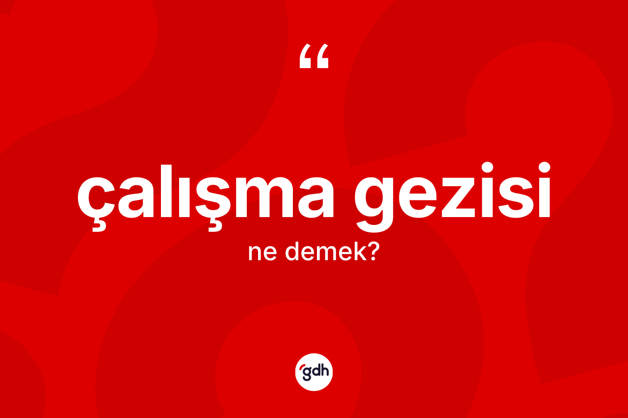 Çalışma gezisi ne demek?