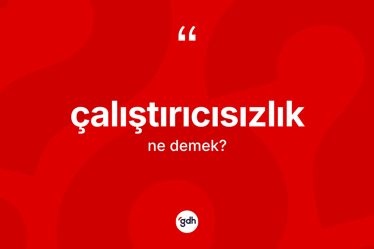 Çalıştırıcısızlık kelimesi nedir?