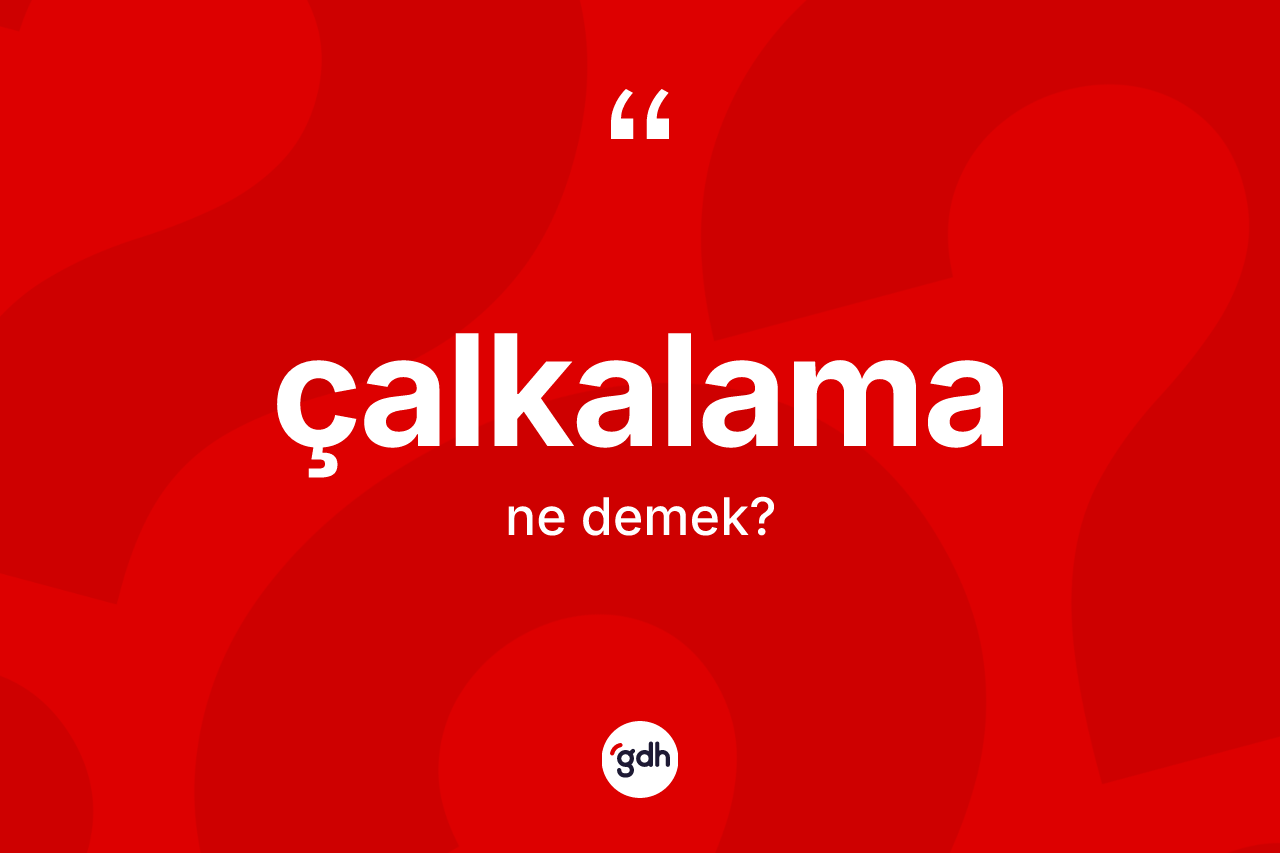 Çalkalama kelimesi ne anlama gelir? Çalkalamanın TDK'ya göre anlamı nedir?