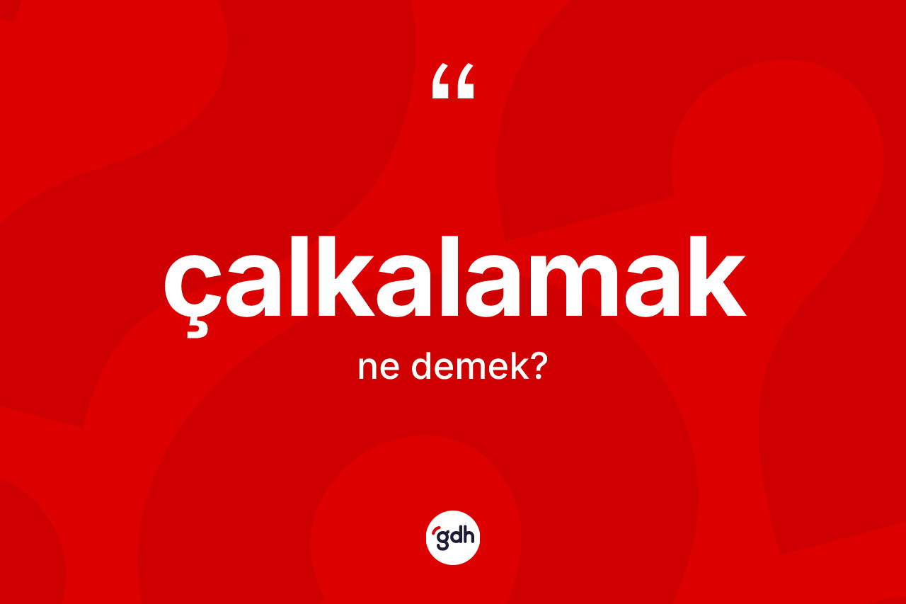Çalkalamak kelimesinin sözlükteki tanımı nedir?