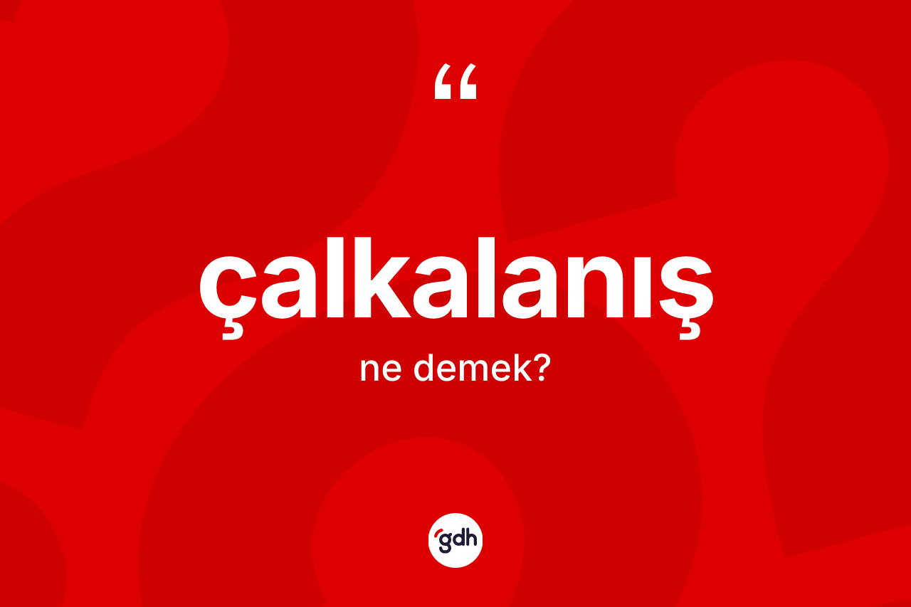 Çalkalanış ne demek?
