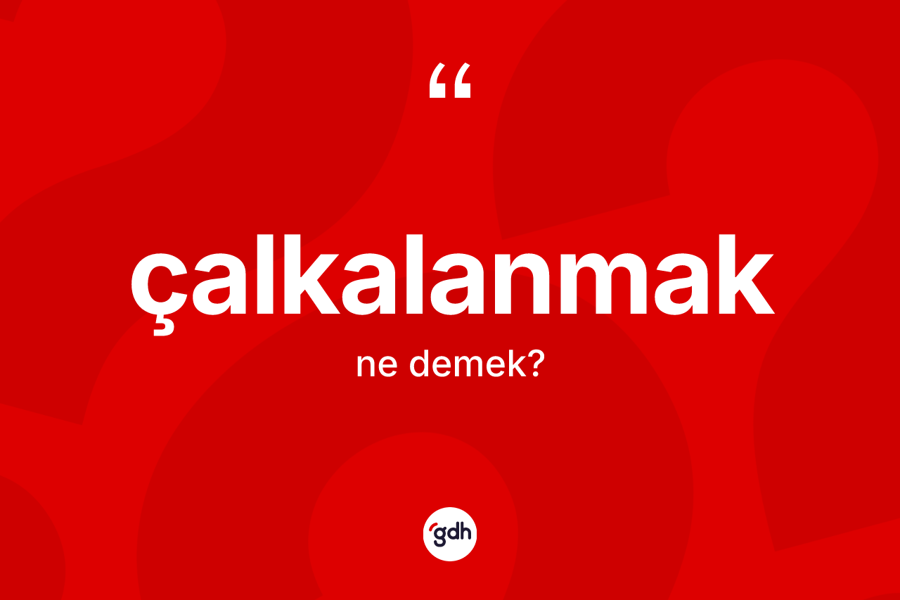 Çalkalanmak ne demek?