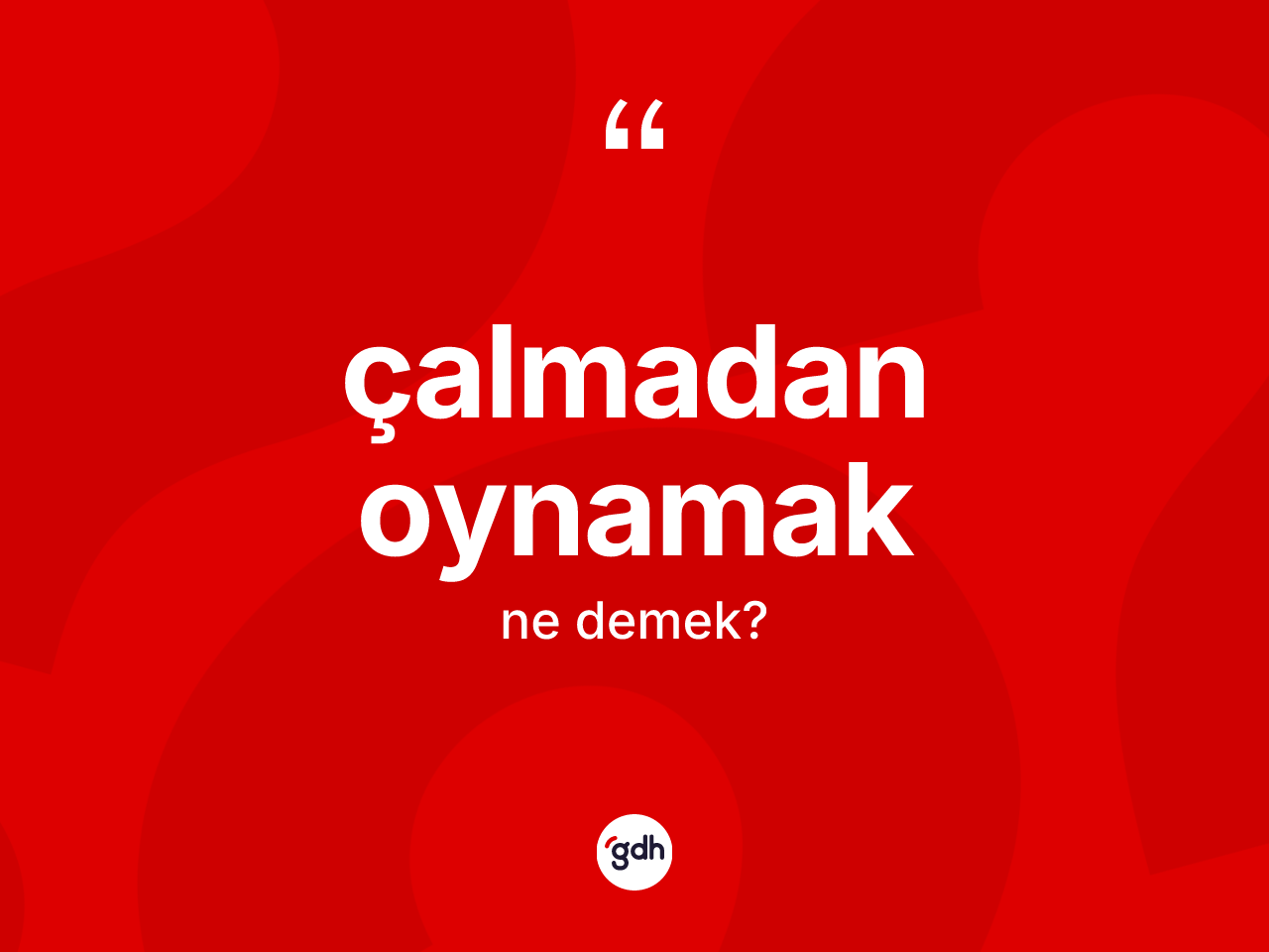 Çalmadan oynamak ifadesinin kısaca tanımı nedir? Çalmadan oynamak ifadesinin TDK tanımı nedir?
