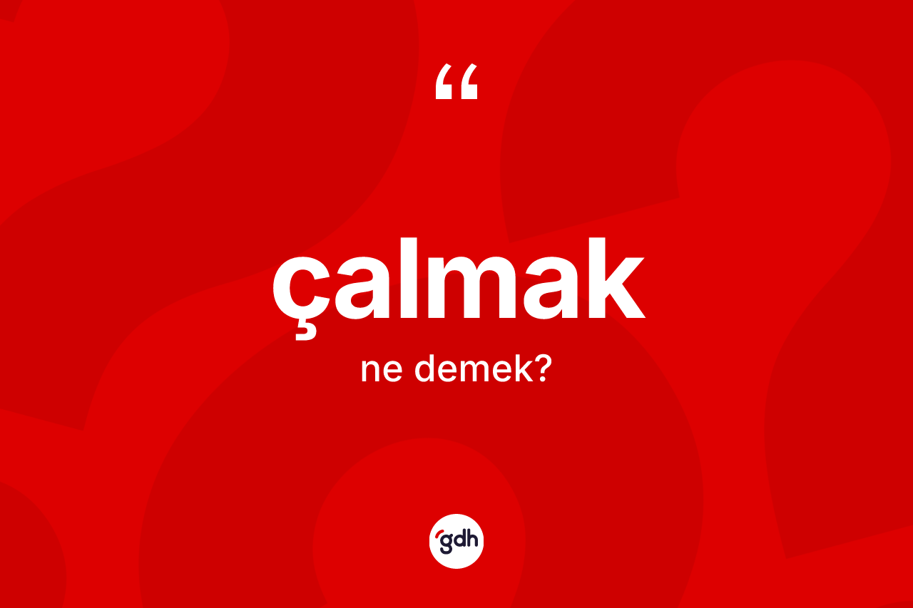 Çalmak kelimesinin anlamı nedir?