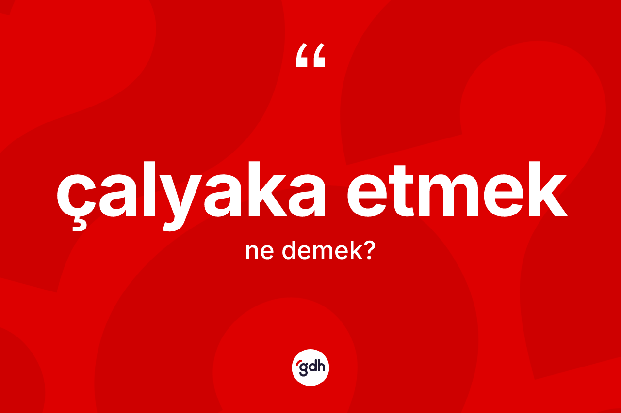 Çalyaka etmek ne anlama gelir?