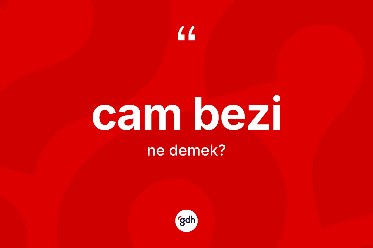 Cam bezi kelimesinin sözlükteki tanımı nedir? Cam bezinin TDK'ya göre anlamı nedir?