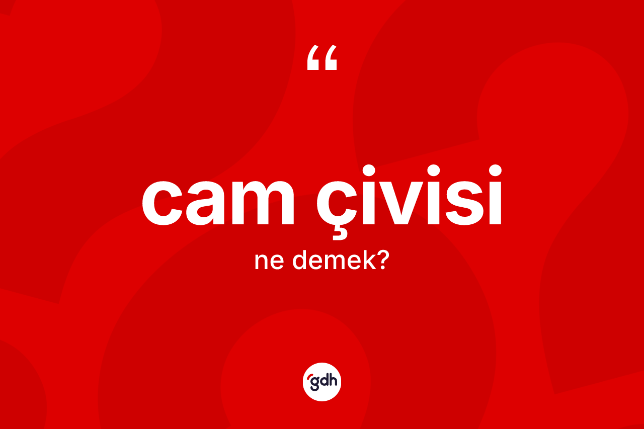 Cam çivisi kelimesinin tanımı nedir?