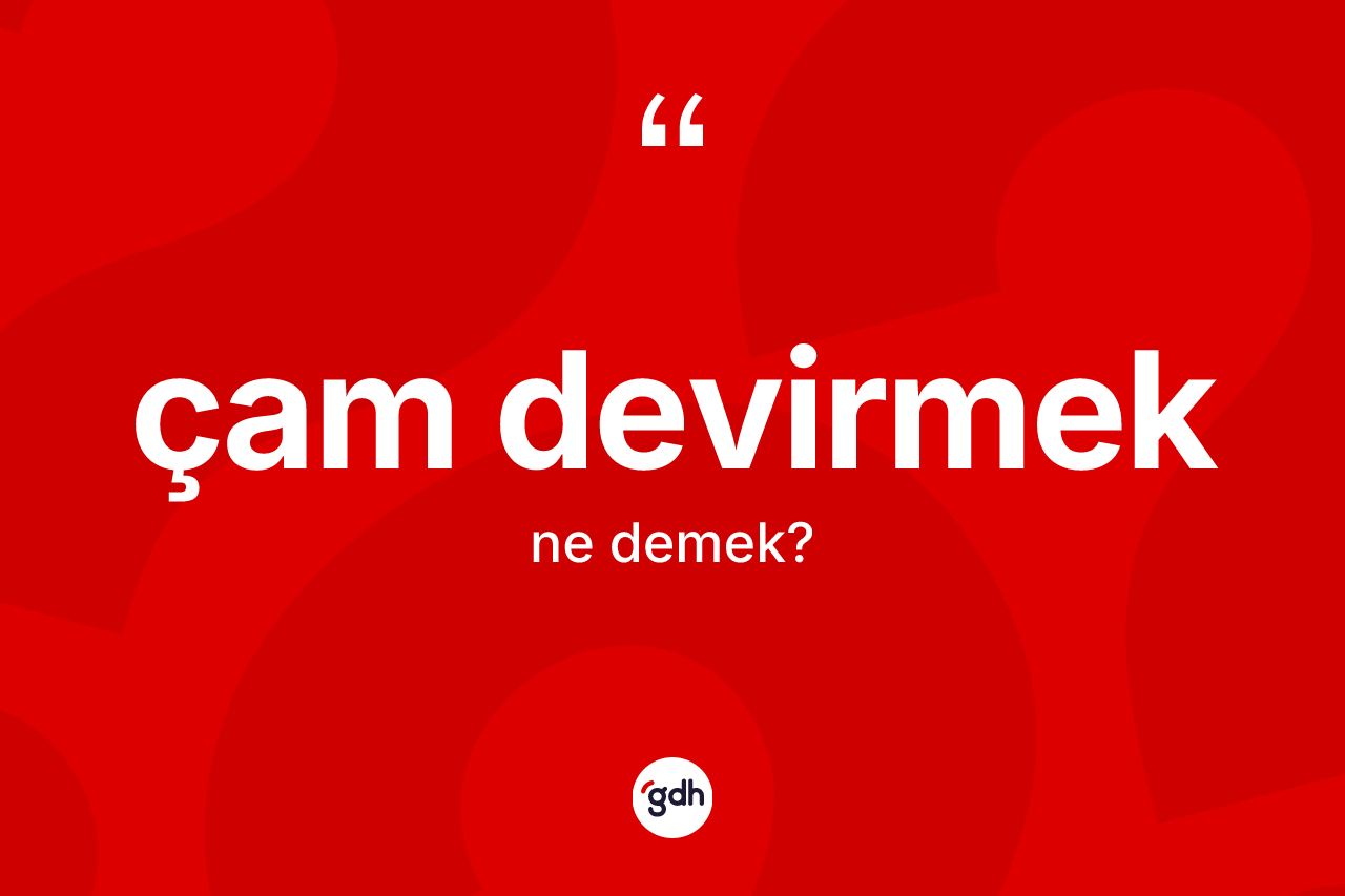 Çam devirmek ne anlama gelir?