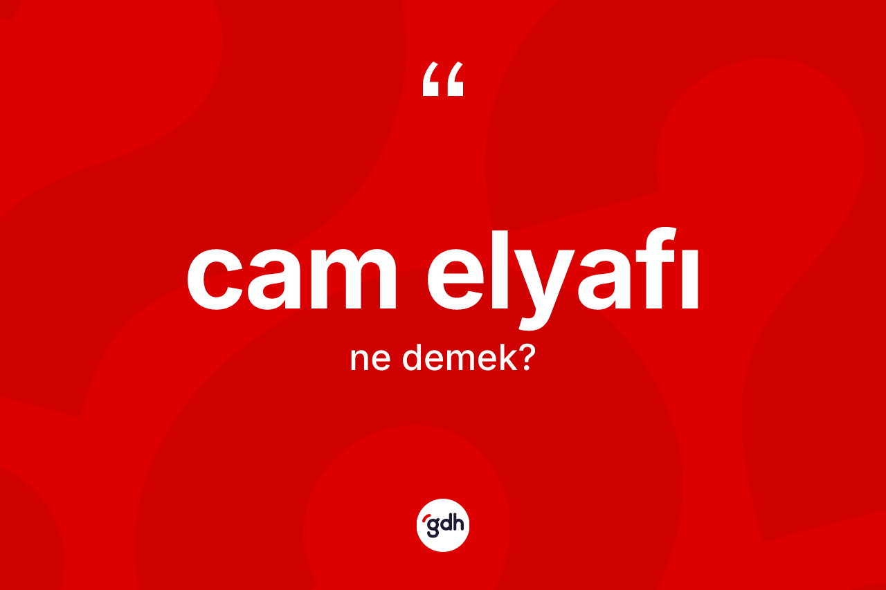 Cam elyafı kelimesinin anlamı nedir?