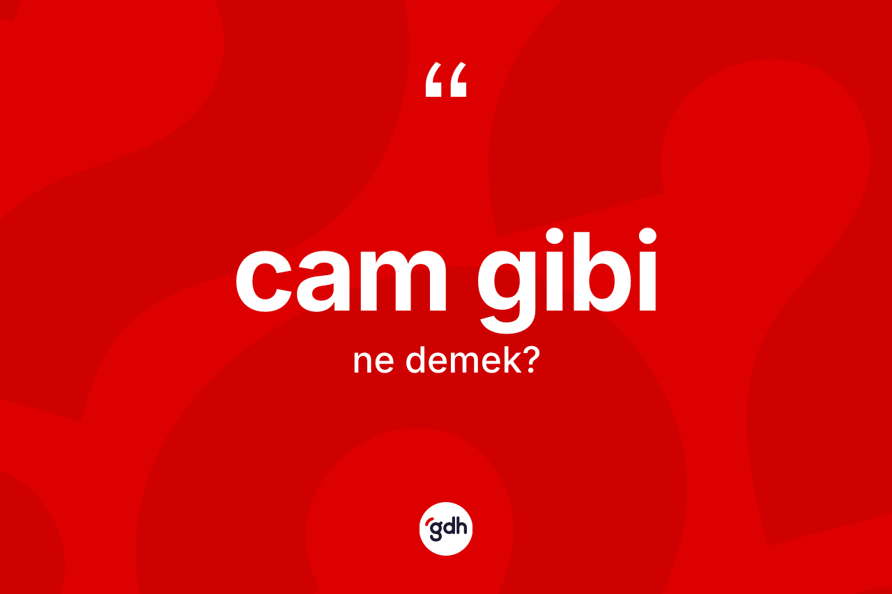 Cam gibi ifadesinin sözlükteki anlamı nedir? Cam gibi ifadesi hangi durumlarda kullanılır