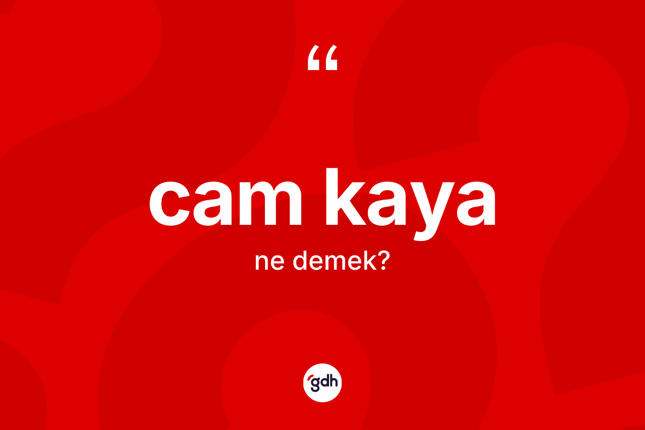 Cam kaya kelimesi ne anlama gelir?