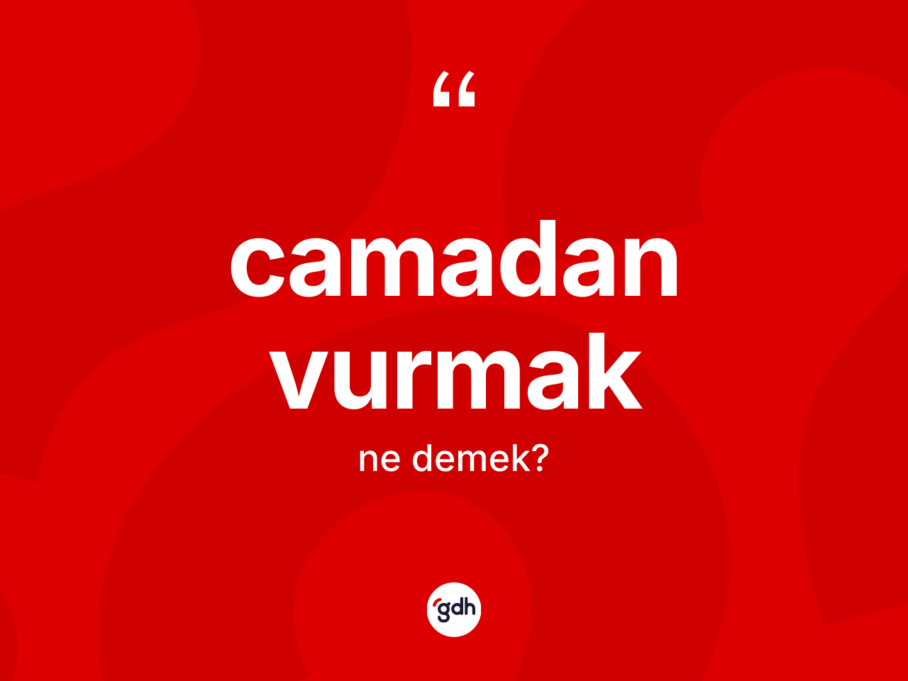 Camadan vurmak ifadesi ne demektir? Camadan vurmak ifadesi nerede kullanılır?
