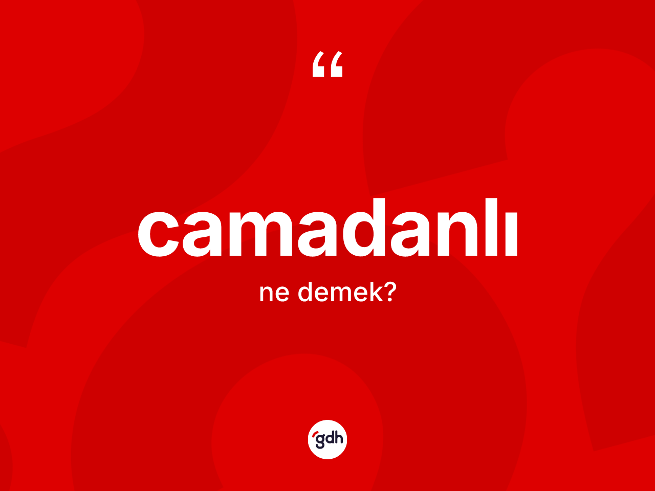Camadanlı kelimesinin sözlükteki tanımı nedir? Camadanlının halk arasındaki kullanımı nasıldır?