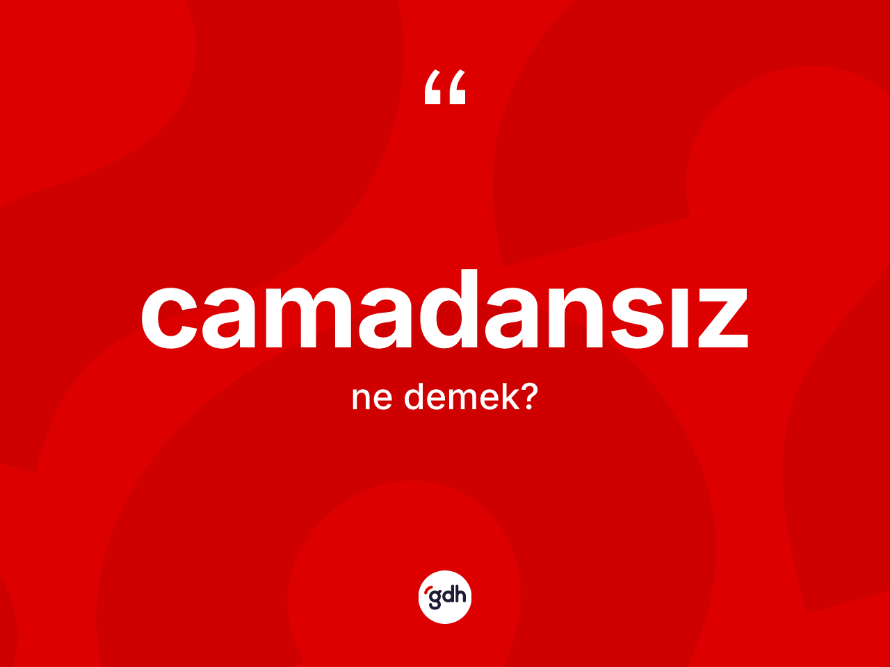 Camadansız kelimesinin tanımı nedir? Camadansızın TDK'ya göre anlamı nedir?
