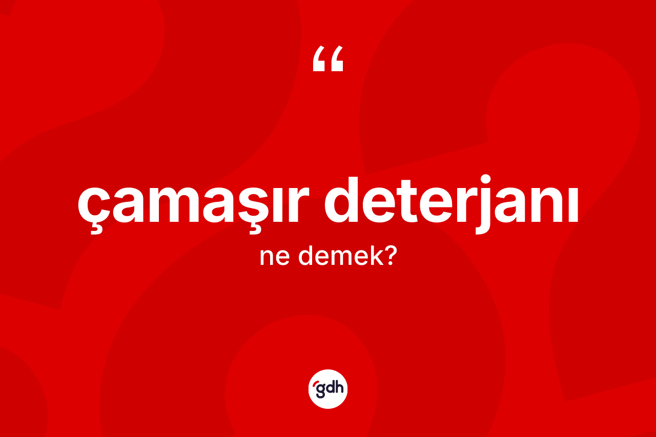 Çamaşır deterjanı kelimesinin anlamı nedir?