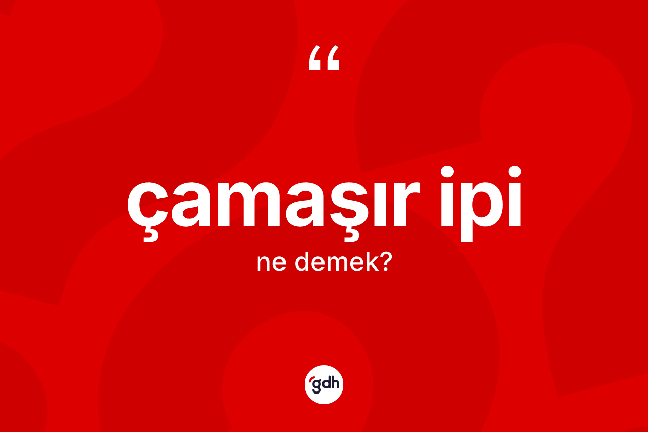 Çamaşır ipi kelimesinin tanımı nedir? Çamaşır ipinin kısaca tanımı nedir?